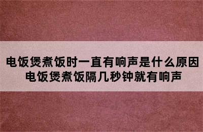 电饭煲煮饭时一直有响声是什么原因 电饭煲煮饭隔几秒钟就有响声